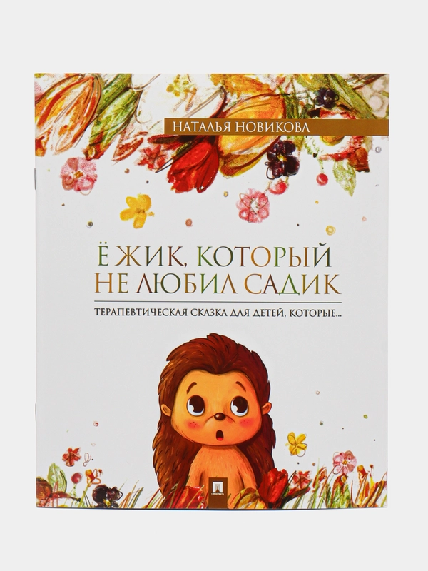 Ежик, который не любил садик. Терапевтическая сказка. Новикова Н.В., худож. Белянина Я.Ю