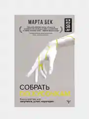 Собрать по кусочкам. Книга для тех, кто запутался, устал, перегорел, Бек Марта