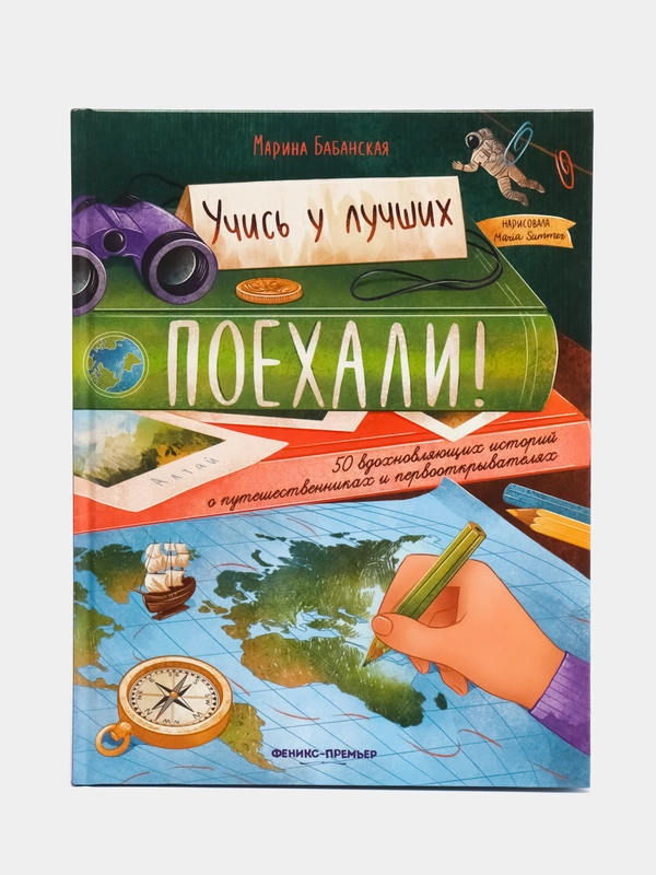 Поехали! 50 вдохновляющих историй о путешественниках и первооткрывателях, Бабанская М.