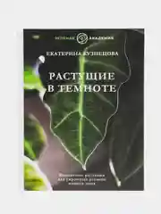 Растущие в темноте. Комнатные растения для укромных уголков вашего дома, Кузнецова Е.А.