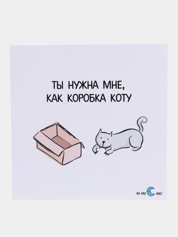 Открытка "Ты нужна мне, как коробка коту"