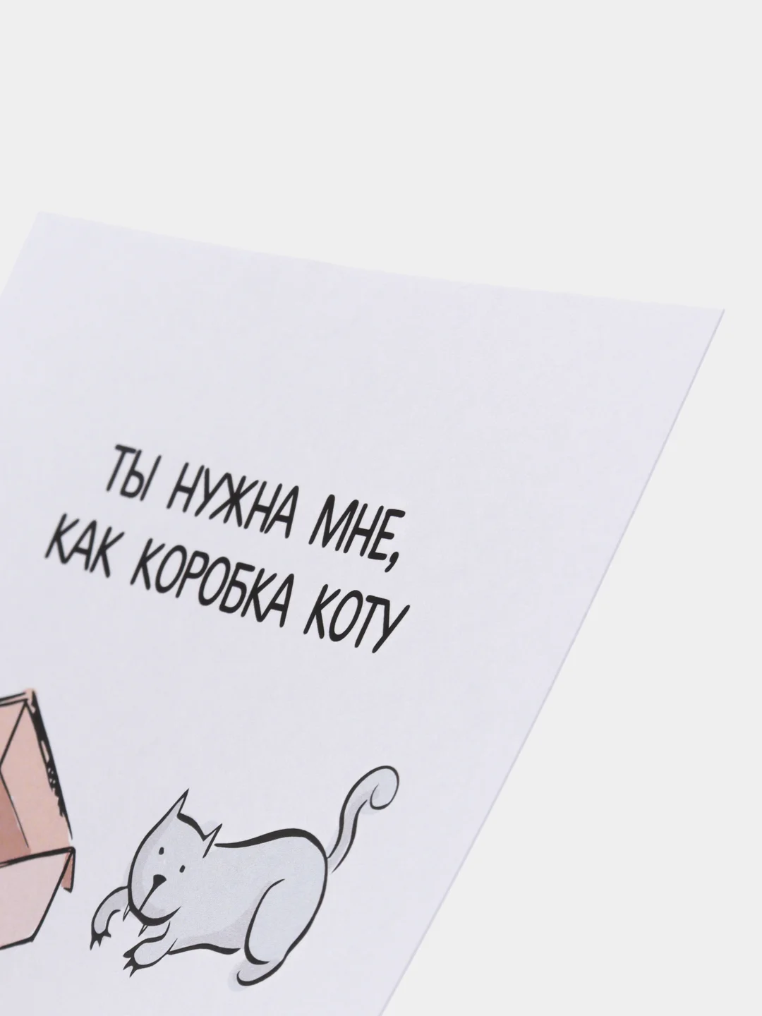 Открытка "Ты нужна мне, как коробка коту"