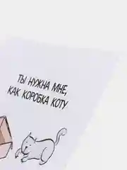 Открытка "Ты нужна мне, как коробка коту"