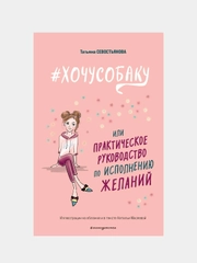 Хочусобаку, или Практическое руководство по исполнению желаний, Татьяна Севостьянова