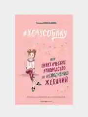 Хочусобаку, или Практическое руководство по исполнению желаний, Татьяна Севостьянова