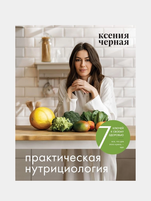 7 ключей к своему здоровью. Практическая нутрициология, Ксения Чёрная