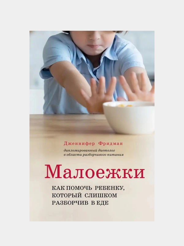 Малоежки. Как помочь ребенку, который слишком разборчив в еде., Дженнифер Фридман