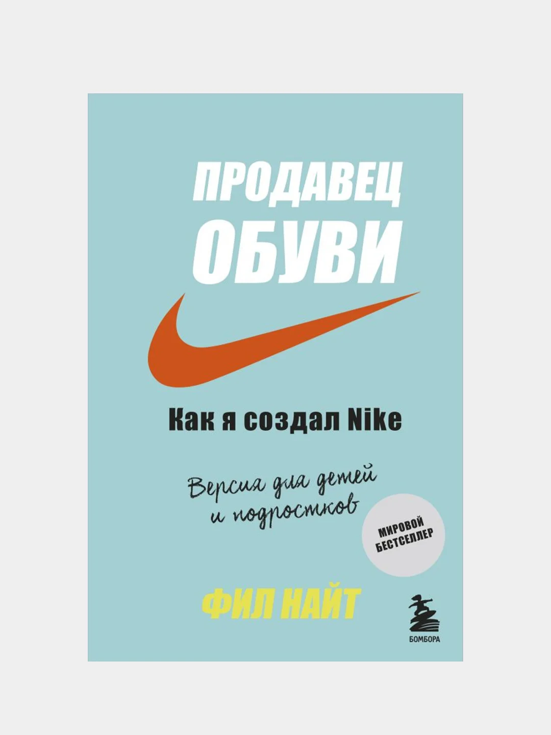 Продавец обуви. Как я создал Nike. Версия для детей и подростков, Фил Найт