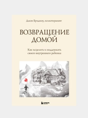 Возвращение домой. Как исцелить и поддержать своего внутреннего ребенка, Брэдшоу Джон