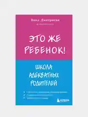 Это же ребёнок! Школа адекватных родителей, Виктория Дмитриева