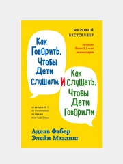 Как говорить, чтобы дети слушали, и как слушать, чтобы дети говорили, Адель Фабер