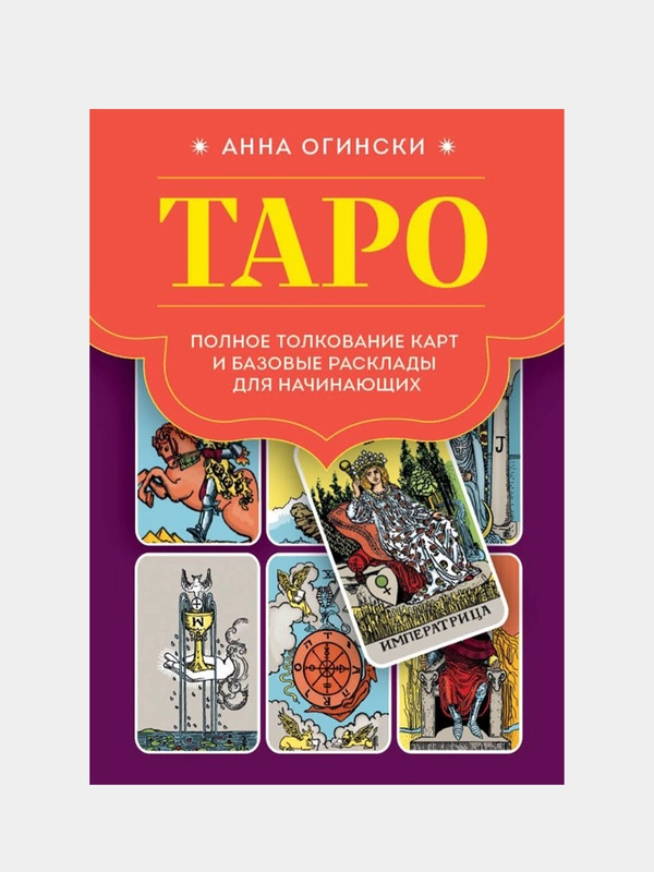 Таро. Полное толкование карт и базовые расклады для начинающих, Анна Огински