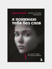 Я понимаю тебя без слов. Как читать людей по жестам и мимике, Касия и Патрик Везовски
