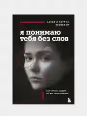 Я понимаю тебя без слов. Как читать людей по жестам и мимике, Касия и Патрик Везовски
