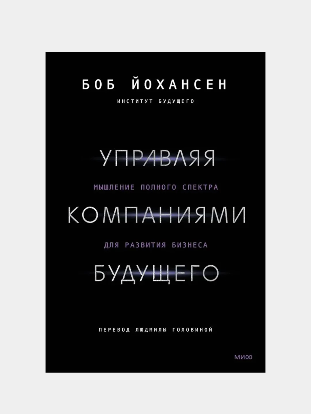 Управляя компаниями будущего. Мышление полного спектра для развития бизнеса, Боб Йохансен