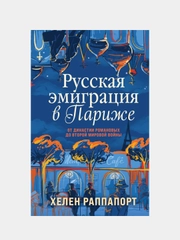 Русская эмиграция в Париже. От династии Романовых до Второй мировой войны, Хелен Раппапорт