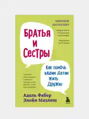 Братья и сестры. Как помочь вашим детям жить дружно (переплет), Адель Фабер, Элейн Мазлиш