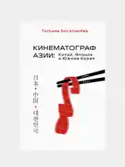 КИНЕМАТОГРАФ АЗИИ: Китай, Япония и Южная Корея, Татьяна Богатырёва