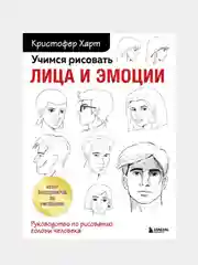Учимся рисовать лица и эмоции. Руководство по рисованию головы человека, Кристофер Харт
