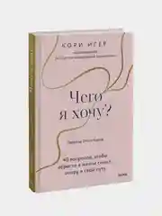 Чего я хочу? 40 вопросов, чтобы обрести в жизни смысл, опору и свой путь, Кори Игер