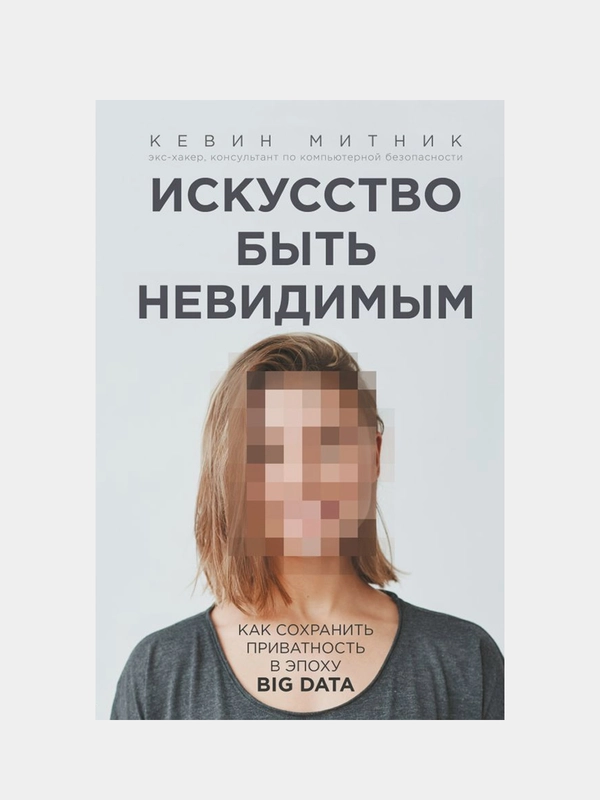 Искусство быть невидимым. Как сохранить приватность в эпоху Big Data, Кевин Митник