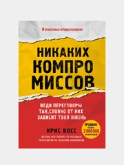Никаких компромиссов. Веди переговоры так, словно от них зависит твоя жизнь, Крис Восс