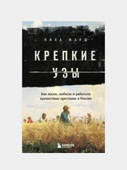 Крепкие узы. Как жили, любили и работали крепостные крестьяне в России, Ника Марш