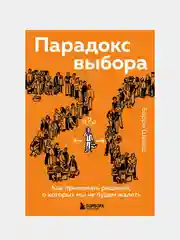 Парадокс выбора. Как принимать решения, о которых мы не будем жалеть, Барри Шварц