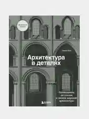 Архитектура в деталях. Путеводитель по стилям и эпохам мировой архитектуры, Эмили Коул