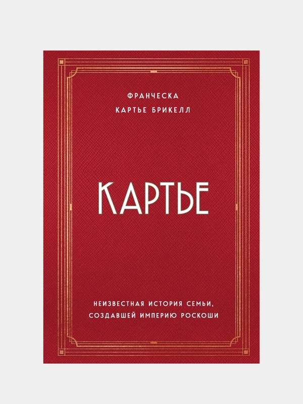Картье. Неизвестная история семьи, создавшей империю роскоши, Брикелл Франческа Картье