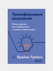 Трансформация мышления. Начни думать как победитель и измени свою жизнь, Брайан Трейси