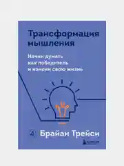 Трансформация мышления. Начни думать как победитель и измени свою жизнь, Брайан Трейси