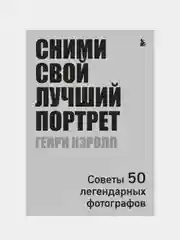 Сними свой лучший портрет. Советы 50 легендарных фотографов, Генри Кэролл