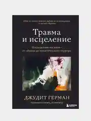 Травма и исцеление. Последствия насилия от абьюза до политического террора, Джудит Герман