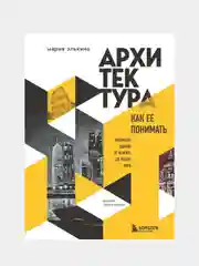 Архитектура. Как ее понимать. Эволюция зданий от неолита до наших дней, Мария Элькина