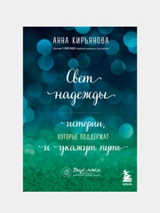 Свет надежды. Истории, которые поддержат и укажут путь, Анна Кирьянова