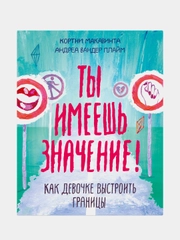 Ты имеешь значение! Как девочке выстроить границы, Кортни Макавинта