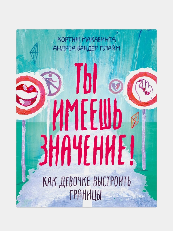 Ты имеешь значение! Как девочке выстроить границы, Кортни Макавинта