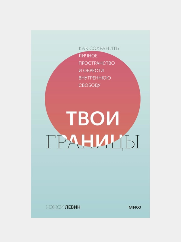 Твои границы. Как сохранить личное пространство и обрести внутреннюю свободу, Нэнси Левин