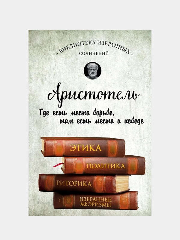 Аристотель. Этика, политика, риторика, афоризмы, Аристотель