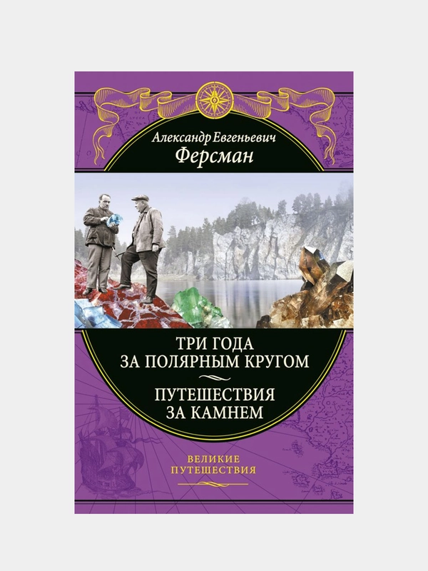 Три года за полярным кругом. Путешествия за камнем, Александр Ферсман