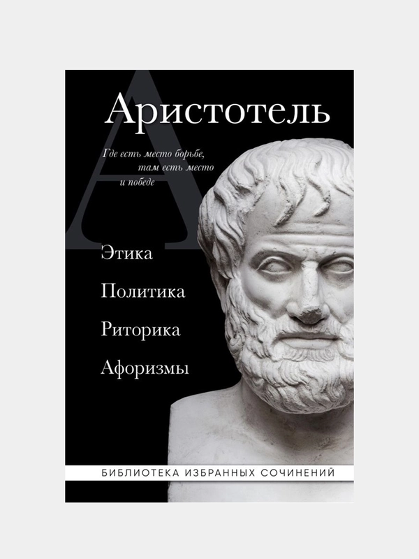 Аристотель. Этика, политика, риторика, афоризмы, Аристотель