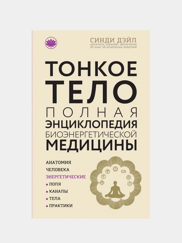 Тонкое тело: Полная энциклопедия биоэнергетической медицины (новое оформление), Синди Дэйл