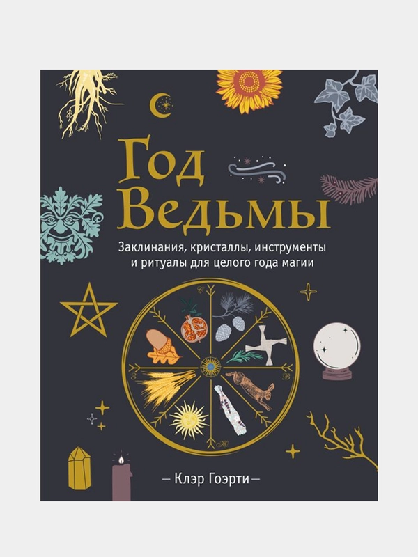 Год Ведьмы: заклинания, кристаллы, инструменты и ритуалы для целого года магии, Клэр Гоэрт