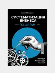 Систематизация бизнеса по шагам. Планируй, контролируй, нанимай, Денис Шешуков