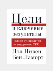 Цели и ключевые результаты. Полное руководство по внедрению OKR, Пол Нивен, Бен Ламорт