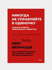 Никогда не управляйте в одиночку! И другие правила современного лидерства, Кейт Феррацци