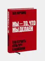 Мы - то, что мы делаем. Как строить культуру в компании, Бен Хоровиц