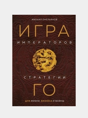 Игра императоров. Стратегии Го для жизни, бизнеса и войны, Михаил Емельянов
