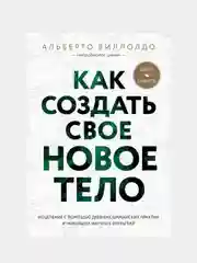 Как создать свое новое тело, Альберто Виллолдо